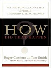 How Did That Happen?: Holding People Accountable for Results the Positive, Principled Way (Audio CD, Library)