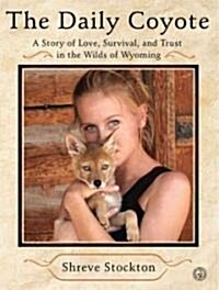 The Daily Coyote: A Story of Love, Survival, and Trust in the Wilds of Wyoming (Paperback)