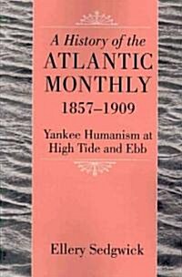 A History of the Atlantic Monthly, 1857-1909: Yankee Humanism at High Tide and Ebb (Paperback)