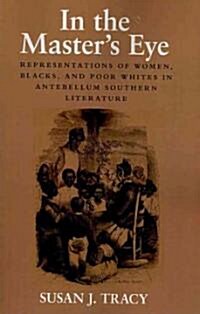 In the Masters Eye: Representations of Women, Blacks, and Poor Whites in Antebellum Southern Literature (Paperback)
