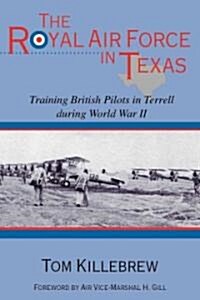 The Royal Air Force in Texas: Training British Pilots in Terrell During World War II (Paperback)