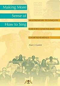 Making More Sense of How to Sing: Multisensory Techniques for Voice Lessons and Choir Rehearsals (Paperback)