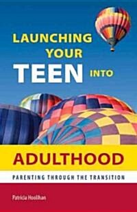 Launching Your Teen Into Adulthood: Parenting Through the Transition (Paperback)