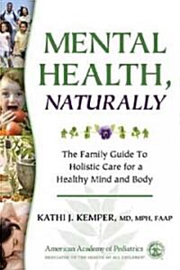 Mental Health, Naturally: The Family Guide to Holistic Care for a Healthy Mind and Body (Paperback)