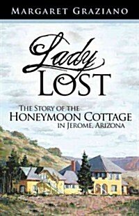 Lady Lost: The Story of the Honeymoon Cottage in Jerome, AZ (Paperback)