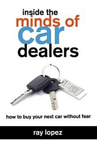 Inside the Minds of Car Dealers: How to Buy Your Next Car Without Fear (Paperback)