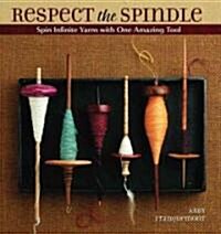 Respect the Spindle: Spin Infinite Yarns with One Amazing Tool (Paperback)