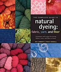 The Complete Guide to Natural Dyeing (Paperback)