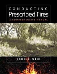 Conducting Prescribed Fires: A Comprehensive Manual (Paperback)