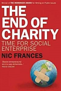 The End of Charity: Time for Social Enterprise (Paperback)