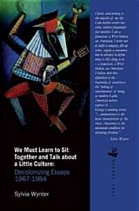 We Must Learn to Sit Down Together and Talk About a Little Culture : Decolonizing Essays, 1967-1984 (Paperback)