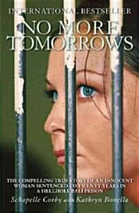 No More Tomorrows : The Compelling True Story of an Innocent Woman Sentenced to Twenty Years in a Hellhole Bali Prison (Paperback)