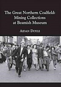 The Great Northern Coalfield : Mining Collections at Beamish Museum (Paperback)