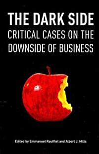 The Dark Side : Critical Cases on the Downside of Business (Hardcover)
