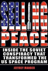 Selling Peace: Inside the Soviet Conspiracy That Transformed the U.S. Space Program (Paperback)