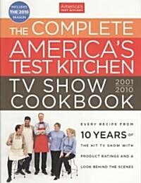 The Complete Americas Test Kitchen TV Show Cookbook 2001-2010 (Hardcover)