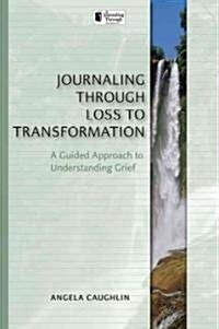 Journaling Through Loss to Transformation: A Guided Approach to Understand Grief (Paperback)