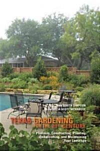 Texas Gardening for the 21st Century: Planning, Constructing, Planting, Embellishing, and Maintaining Your Landscape (Paperback)