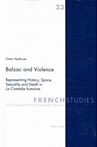 Balzac and Violence: Representing History, Space, Sexuality and Death in La Com?ie Humaine (Paperback)