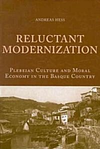 Reluctant Modernization: Plebeian Culture and Moral Economy in the Basque Country (Paperback)