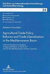 Agricultural Trade Policy Reforms and Trade Liberalisation in the Mediterranean Basin: A Partial Equilibrium Analysis of Regional Effects on the Eu-27 (Hardcover)