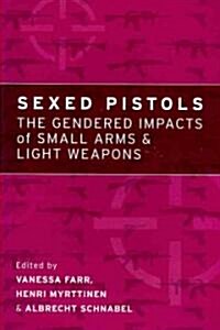 Sexed Pistols: The Gendered Impacts of Small Arms and Light Weapons (Paperback)