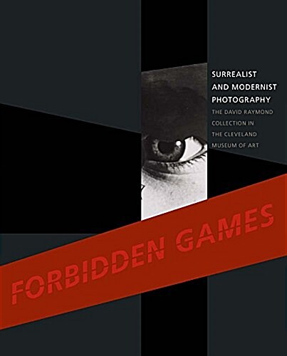 Forbidden Games: Surrealist and Modernist Photography: The David Raymond Collection in the Cleveland Museum of Art (Hardcover)