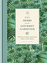 RHS Herbs for the Gourmet Gardener : Old, New, Common and Curious Herbs to Grow and Eat (Hardcover)