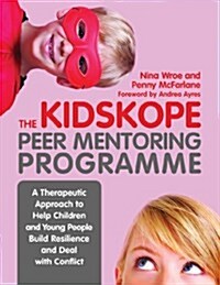 The KidsKope Peer Mentoring Programme : A Therapeutic Approach to Help Children and Young People Build Resilience and Deal with Conflict (Paperback)