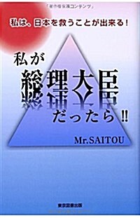 私が總理大臣だったら! !  私は、日本を救うことが出來る! (單行本(ソフトカバ-))