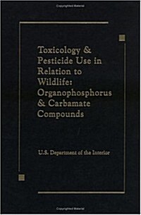 Toxicology and Pesticide Use in Relation to Wildlife:  Organophosphorus, and Carbamate Compounds (Hardcover, 0)