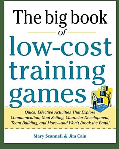 Big Book of Low-Cost Training Games: Quick, Effective Activities that Explore Communication, Goal Setting, Character Development, Teambuilding, and Mo (CD-ROM, 1st)