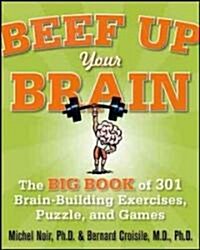 Beef Up Your Brain: The Big Book of 301 Brain-Building Exercises, Puzzles and Games! (Paperback)