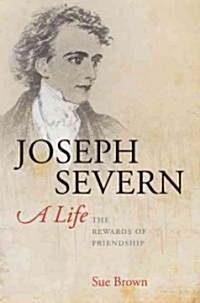 Joseph Severn, a Life : The Rewards of Friendship (Hardcover)