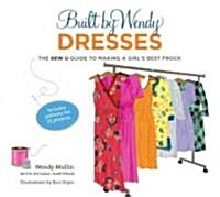 Built by Wendy Dresses: The Sew U Guide to Making a Girls Best Frock (Hardcover)