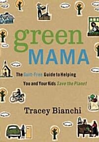 Green Mama: The Guilt-Free Guide to Helping You and Your Kids Save the Planet (Paperback)