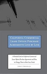 California Commercial Lease Option Purchase Agreements Line by Line: A Detailed Look at California Commercial Lease Option Purchase Agreements and How (Paperback)