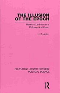 The Illusion of the Epoch Routledge Library Editions: Political Science Volume 47 : Marxism-Leninism as a Philosophical Creed (Hardcover)