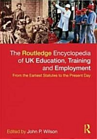 The Routledge Encyclopaedia of UK Education, Training and Employment : From the Earliest Statutes to the Present Day (Hardcover)