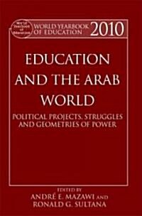 World Yearbook of Education 2010 : Education and the Arab World: Political Projects, Struggles, and Geometries of Power (Hardcover)