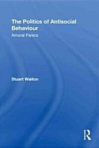 The Politics of Antisocial Behaviour : Amoral Panics (Paperback)