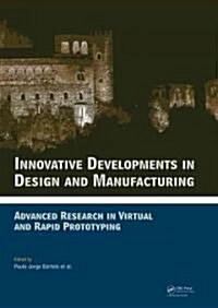 Innovative Developments in Design and Manufacturing : Advanced Research in Virtual and Rapid Prototyping -- Proceedings of VRP4, Oct. 2009, Leiria, Po (Hardcover)