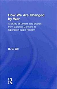 How We Are Changed by War : A Study of Letters and Diaries from Colonial Conflicts to Operation Iraqi Freedom (Hardcover)