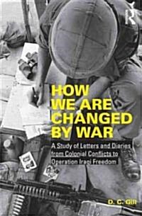 How We are Changed by War : A Study of Letters and Diaries from Colonial Conflicts to Operation Iraqi Freedom (Paperback)