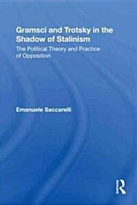 Gramsci and Trotsky in the Shadow of Stalinism : The Political Theory and Practice of Opposition (Paperback)