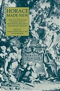 Horace Made New : Horatian Influences on British Writing from the Renaissance to the Twentieth Century (Paperback)