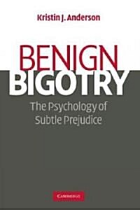 Benign Bigotry : The Psychology of Subtle Prejudice (Paperback)