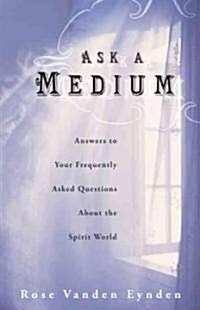 Ask a Medium: Answers to Your Frequently Asked Questions about the Spirit World (Paperback)