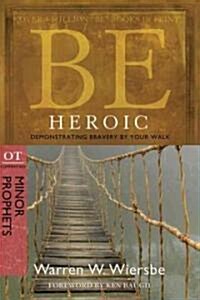 Be Heroic: Demonstrating Bravery by Your Walk: OT Commentary: Minor Prophets (Paperback, 2)