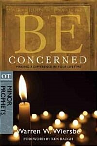 Be Concerned: Making a Difference in Your Lifetime: OT Commentary: Minor Prophets (Paperback)